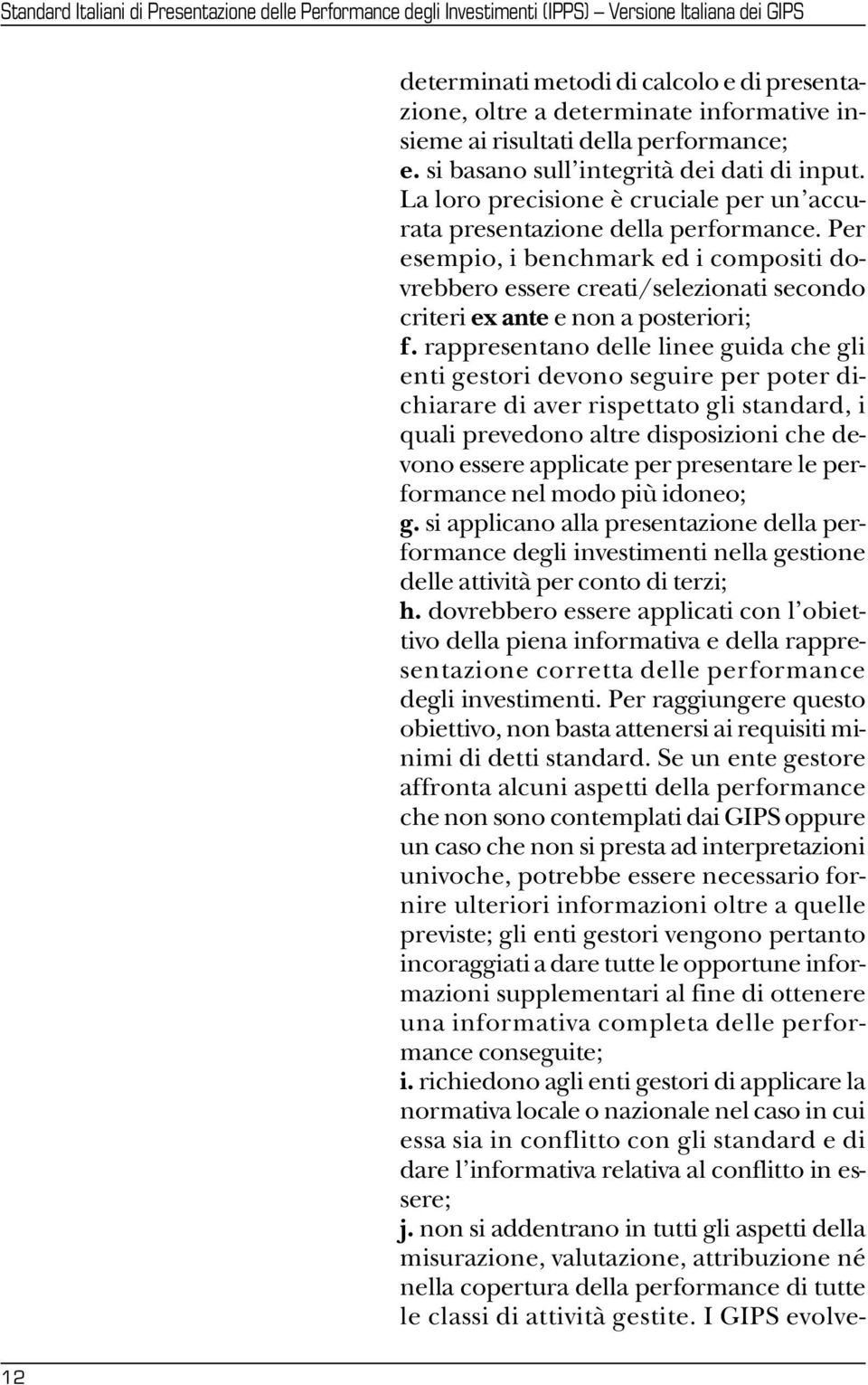 Per esempio, i benchmark ed i compositi dovrebbero essere creati/selezionati secondo criteri ex ante e non a posteriori; f.