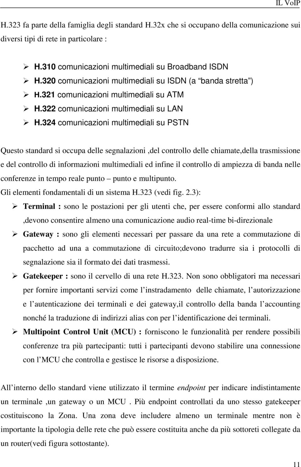 324 comunicazioni multimediali su PSTN Questo standard si occupa delle segnalazioni,del controllo delle chiamate,della trasmissione e del controllo di informazioni multimediali ed infine il controllo