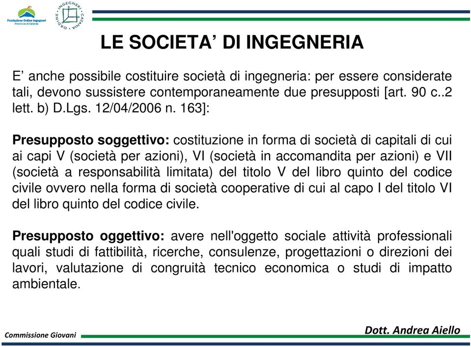 163]: Presupposto soggettivo: costituzione in forma di società di capitali di cui ai capi V (società per azioni), VI (società in accomandita per azioni) e VII (società a responsabilità limitata)