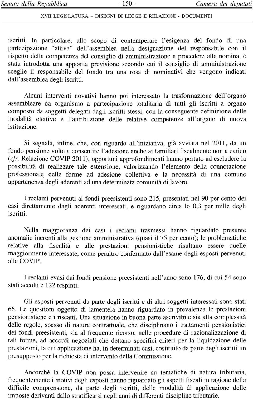 amministrazione a procedere alla nomina, è stata introdotta una apposita previsione secondo cui il consiglio di amministrazione sceglie il responsabile del fondo tra una rosa di nominativi che