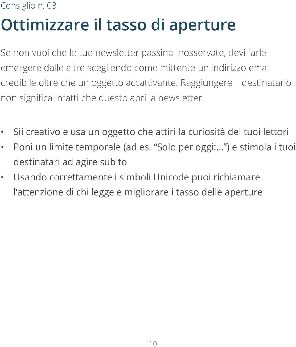 un indirizzo email credibile oltre che un oggetto accattivante. Raggiungere il destinatario non significa infatti che questo apri la newsletter.