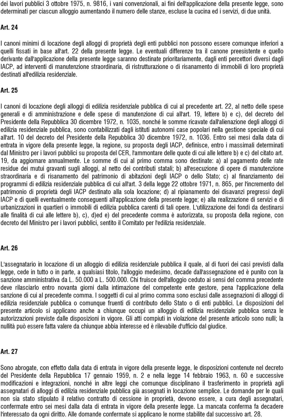 24 I canoni minimi di locazione degli alloggi di proprietà degli enti pubblici non possono essere comunque inferiori a quelli fissati in base all'art. 22 della presente legge.