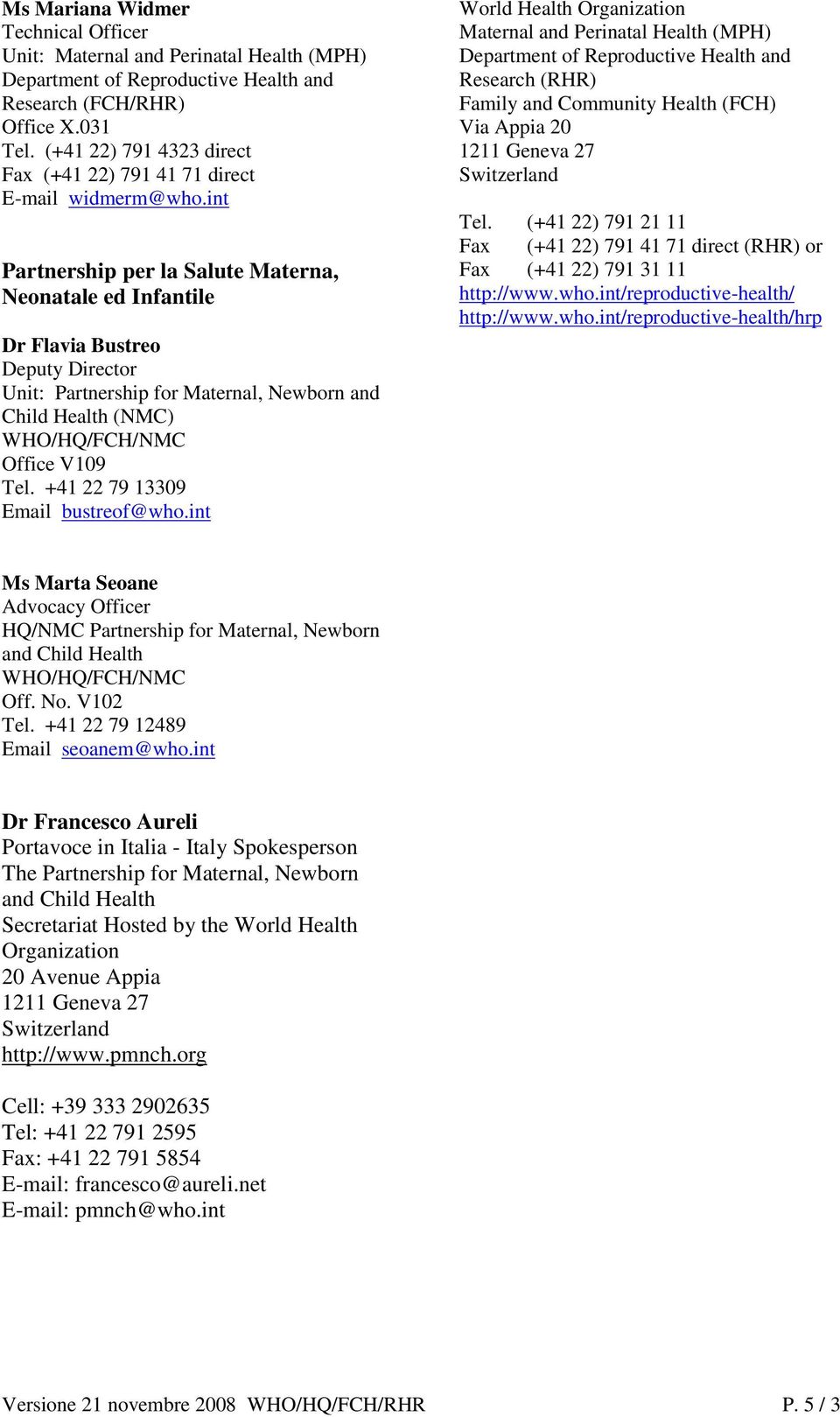 +41 22 79 13309 Email bustreof@who.int World Health Organization Maternal and Perinatal Health (MPH) Research (RHR) Family and Community Health (FCH) Via Appia 20 1211 Geneva 27 Switzerland Tel.