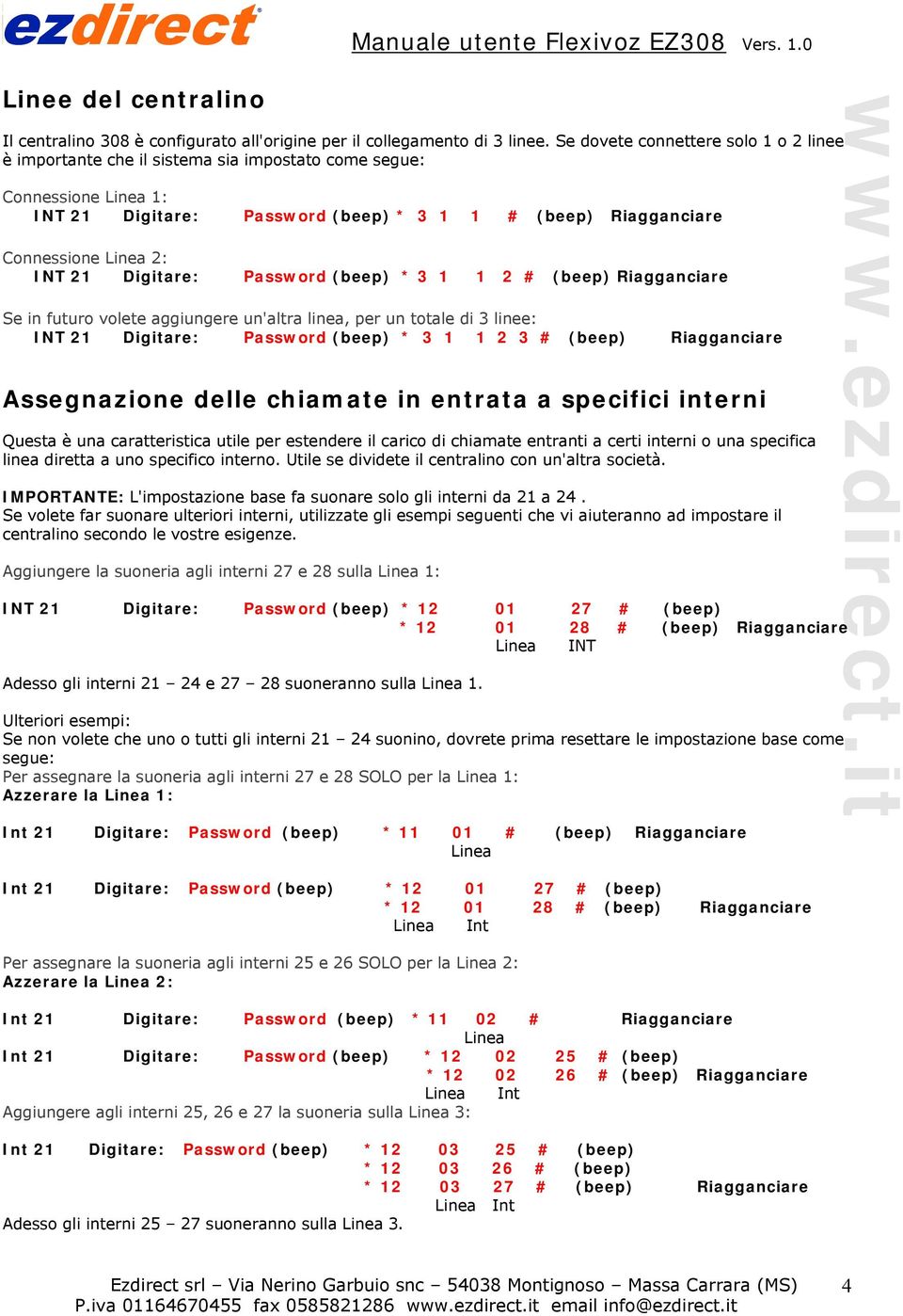 INT 21 Digitare: Password (beep) * 3 1 1 2 # (beep) Riagganciare Se in futuro volete aggiungere un'altra linea, per un totale di 3 linee: INT 21 Digitare: Password (beep) * 3 1 1 2 3 # (beep)