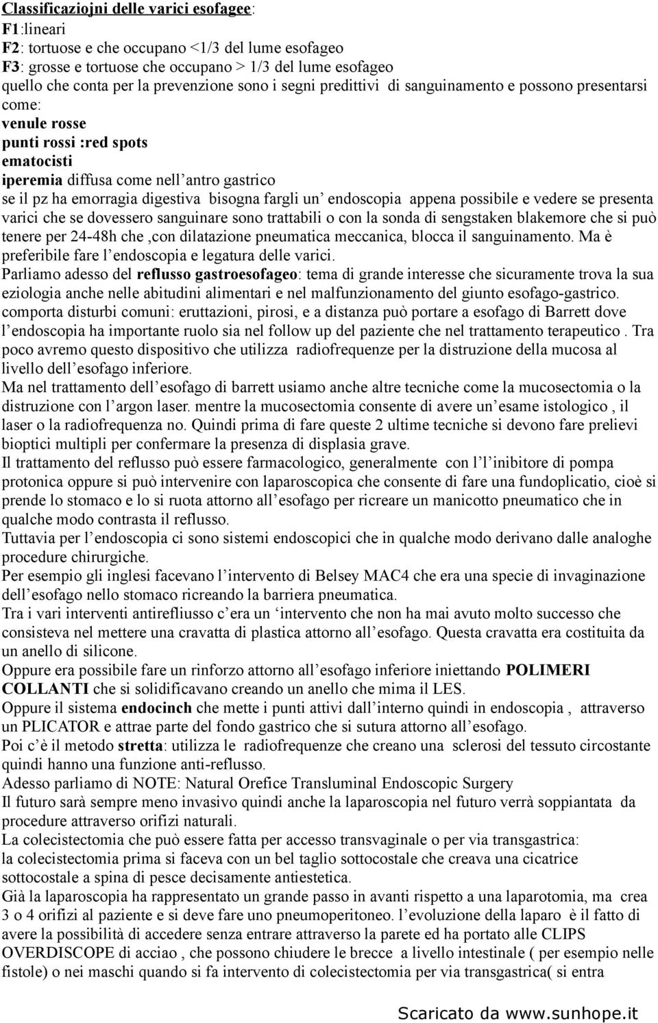 fargli un endoscopia appena possibile e vedere se presenta varici che se dovessero sanguinare sono trattabili o con la sonda di sengstaken blakemore che si può tenere per 24-48h che,con dilatazione