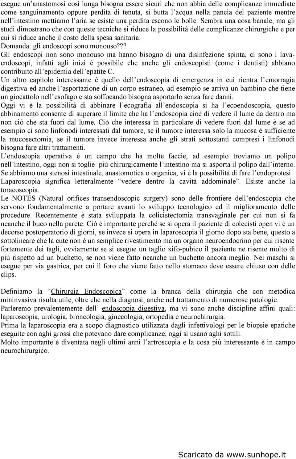 Sembra una cosa banale, ma gli studi dimostrano che con queste tecniche si riduce la possibilità delle complicanze chirurgiche e per cui si riduce anche il costo della spesa sanitaria.