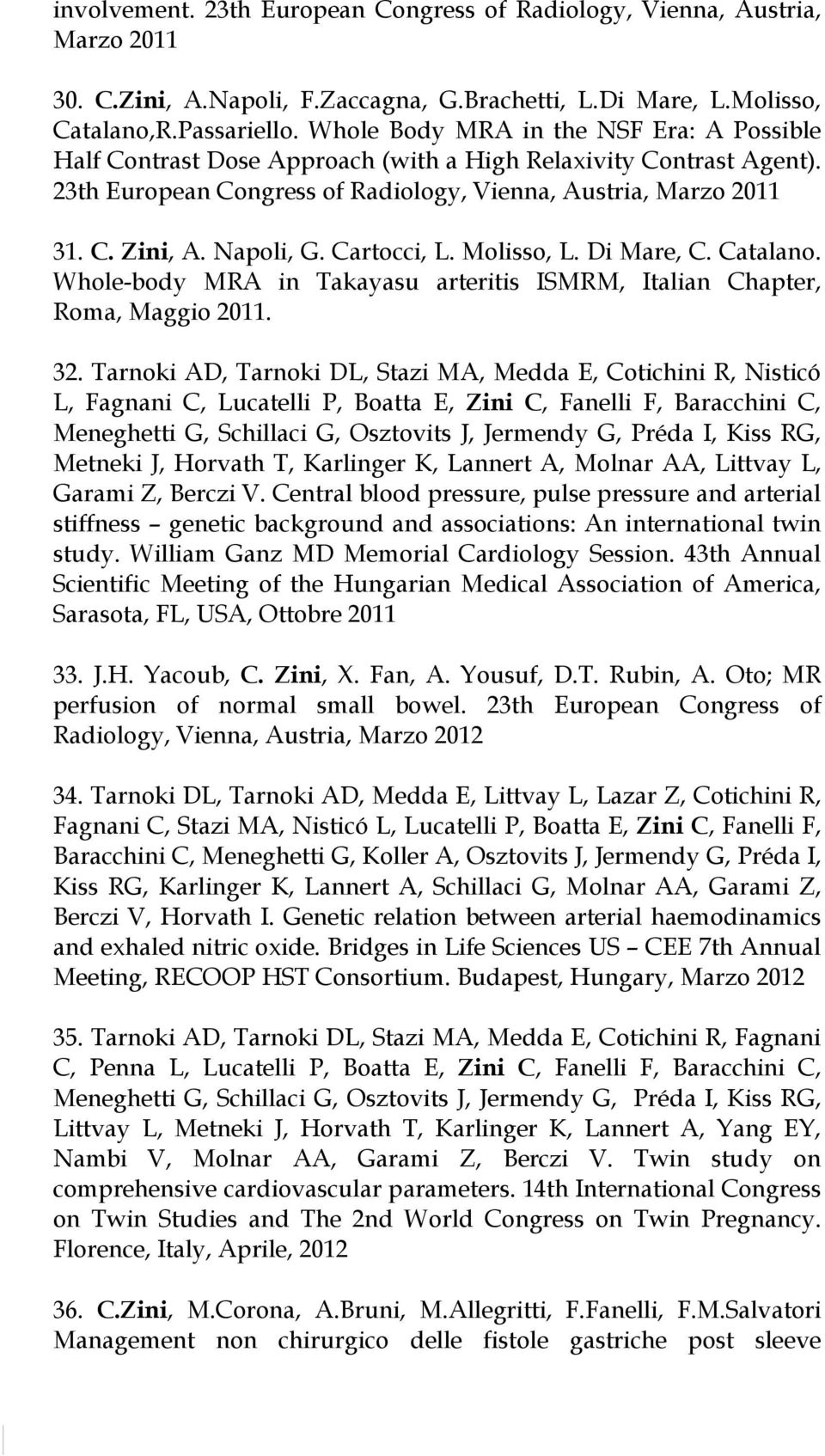 Napoli, G. Cartocci, L. Molisso, L. Di Mare, C. Catalano. Whole-body MRA in Takayasu arteritis ISMRM, Italian Chapter, Roma, Maggio 2011. 32.