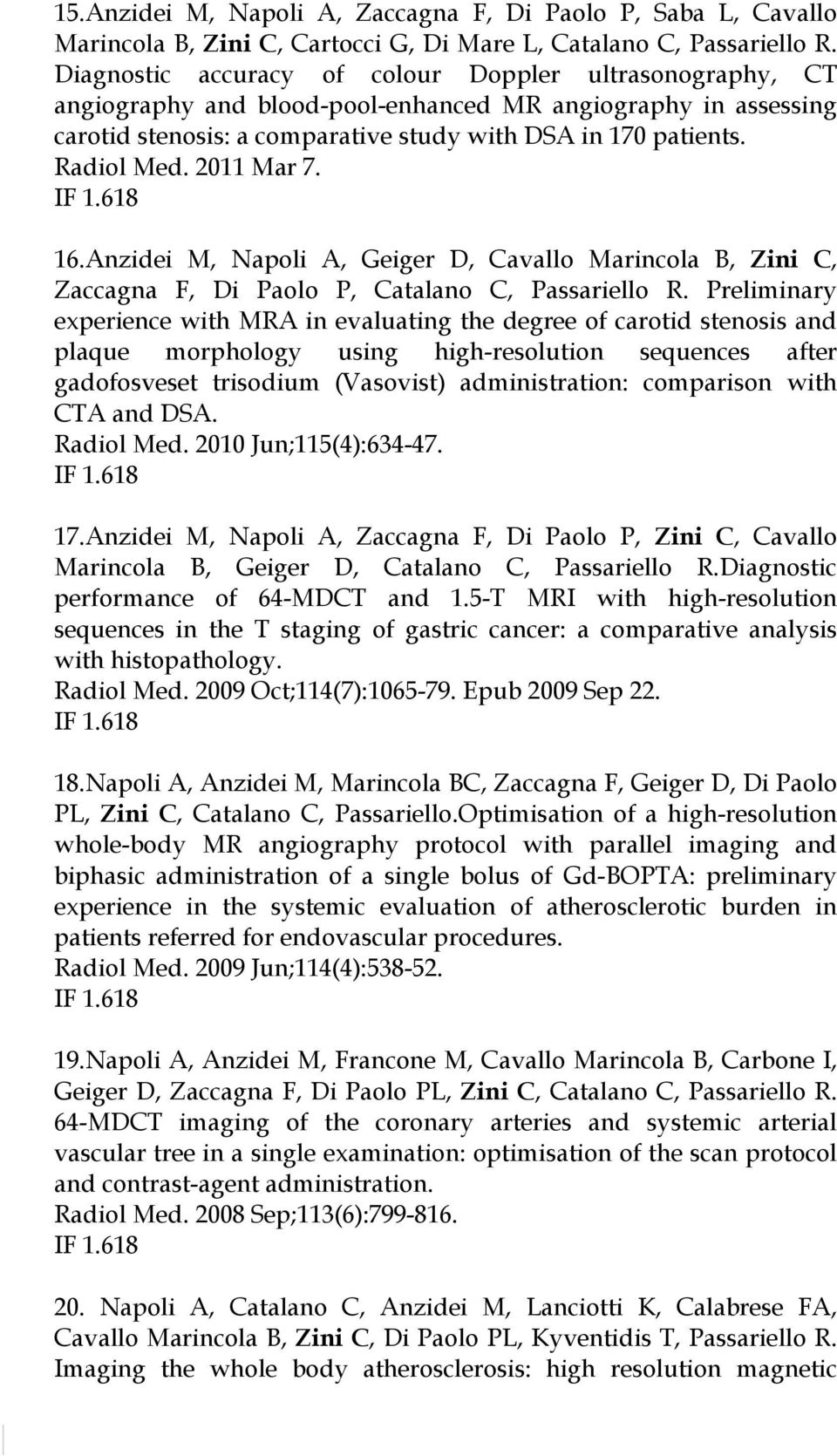 2011 Mar 7. IF 1.618 16.Anzidei M, Napoli A, Geiger D, Cavallo Marincola B, Zini C, Zaccagna F, Di Paolo P, Catalano C, Passariello R.