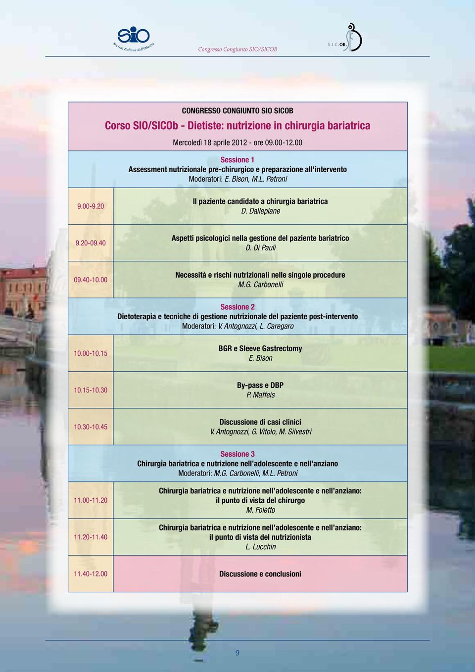 40 Aspetti psicologici nella gestione del paziente bariatrico D. Di Pauli 09.40-10.00 Necessità e rischi nutrizionali nelle singole procedure M.G.