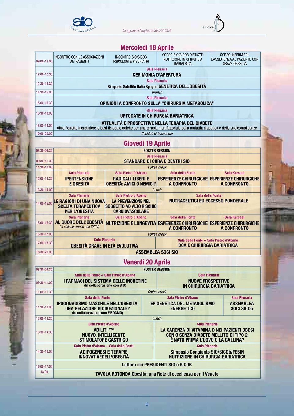 30 Simposio Satellite Italia Spagna Genetica dell Obesità 14.30-15.00 Brunch Sala Plenaria 15.00-16.30 OPINIONI A CONFRONTO SULLA CHIRURGIA METABOLICA Sala Plenaria 16.30-18.