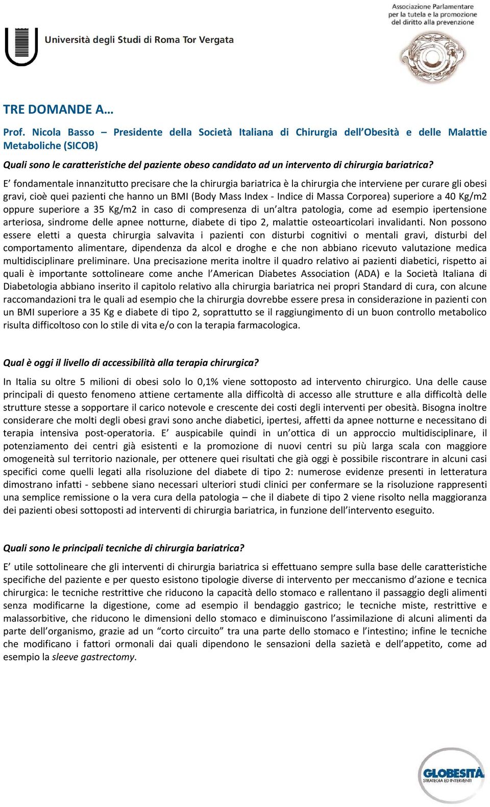 E fondamentale innanzitutto precisare che la chirurgia bariatrica è la chirurgia che interviene per curare gli obesi gravi, cioè quei pazienti che hanno un BMI (Body Mass Index - Indice di Massa