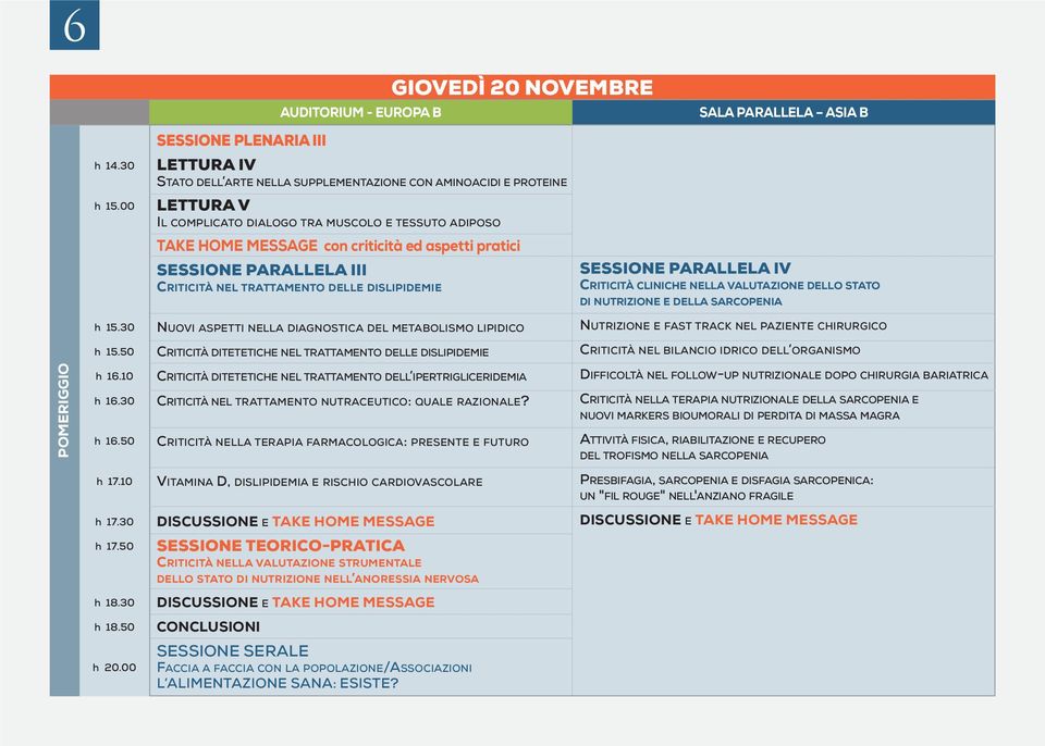 aspetti pratici SESSIONE PARALLELA III CRITICITÀ NEL TRATTAMENTO DELLE DISLIPIDEMIE SESSIONE PARALLELA IV CRITICITÀ CLINICHE NELLA VALUTAZIONE DELLO STATO DI NUTRIZIONE E DELLA SARCOPENIA h 15.