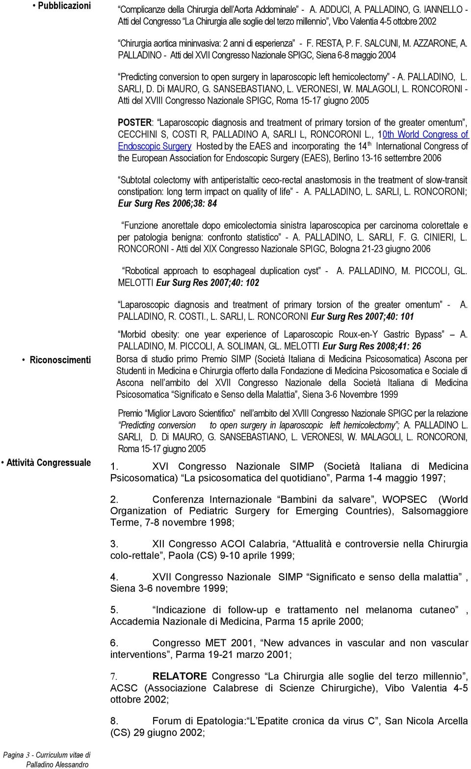 AZZARONE, A. PALLADINO - Atti del XVII Congresso Nazionale SPIGC, Siena 6-8 maggio 2004 Predicting conversion to open surgery in laparoscopic left hemicolectomy - A. PALLADINO, L. SARLI, D.