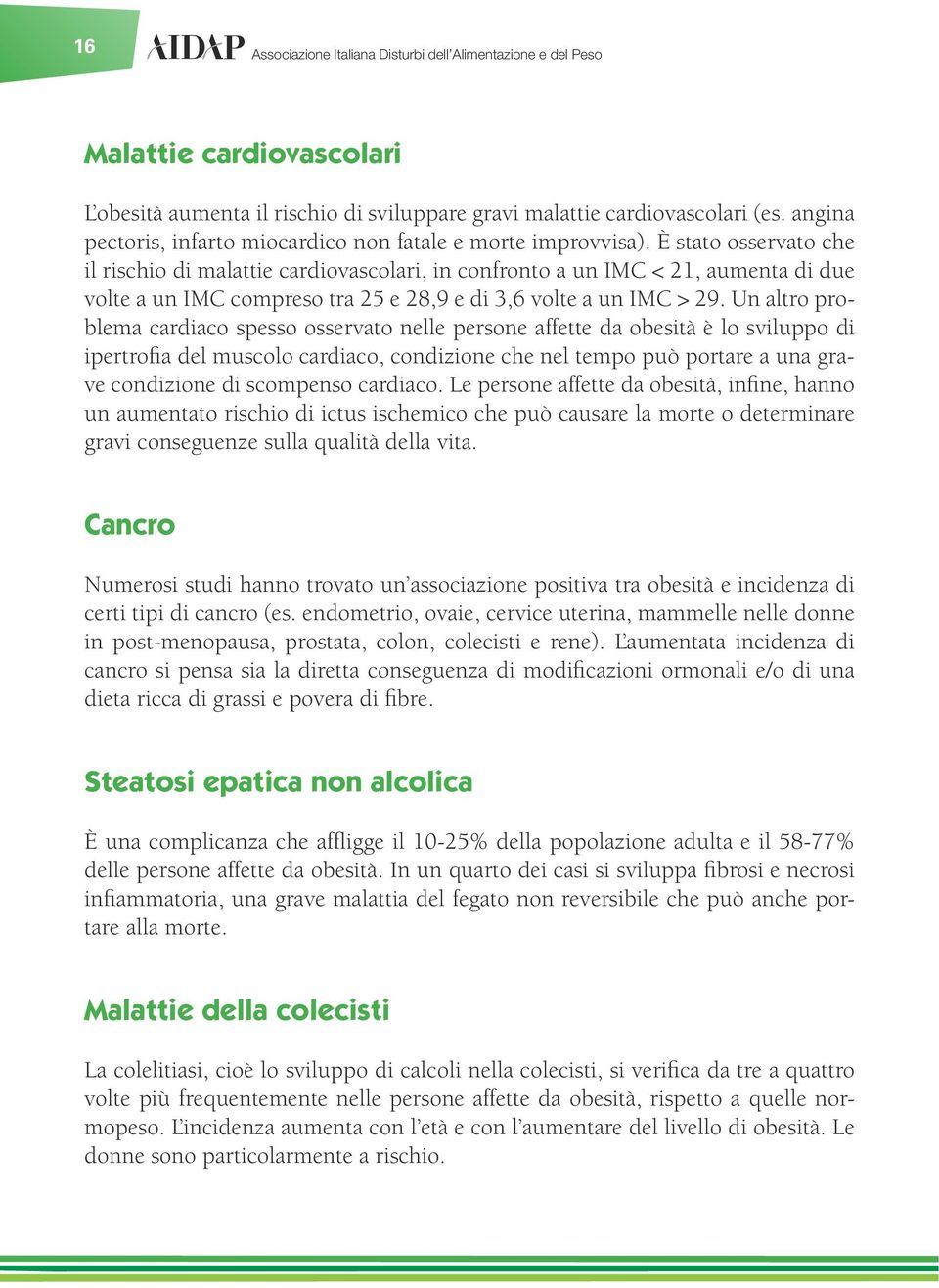 Un altro problema cardiaco spesso osservato nelle persone affette da obesità è lo sviluppo di ipertrofia del muscolo cardiaco, condizione che nel tempo può portare a una grave condizione di scompenso