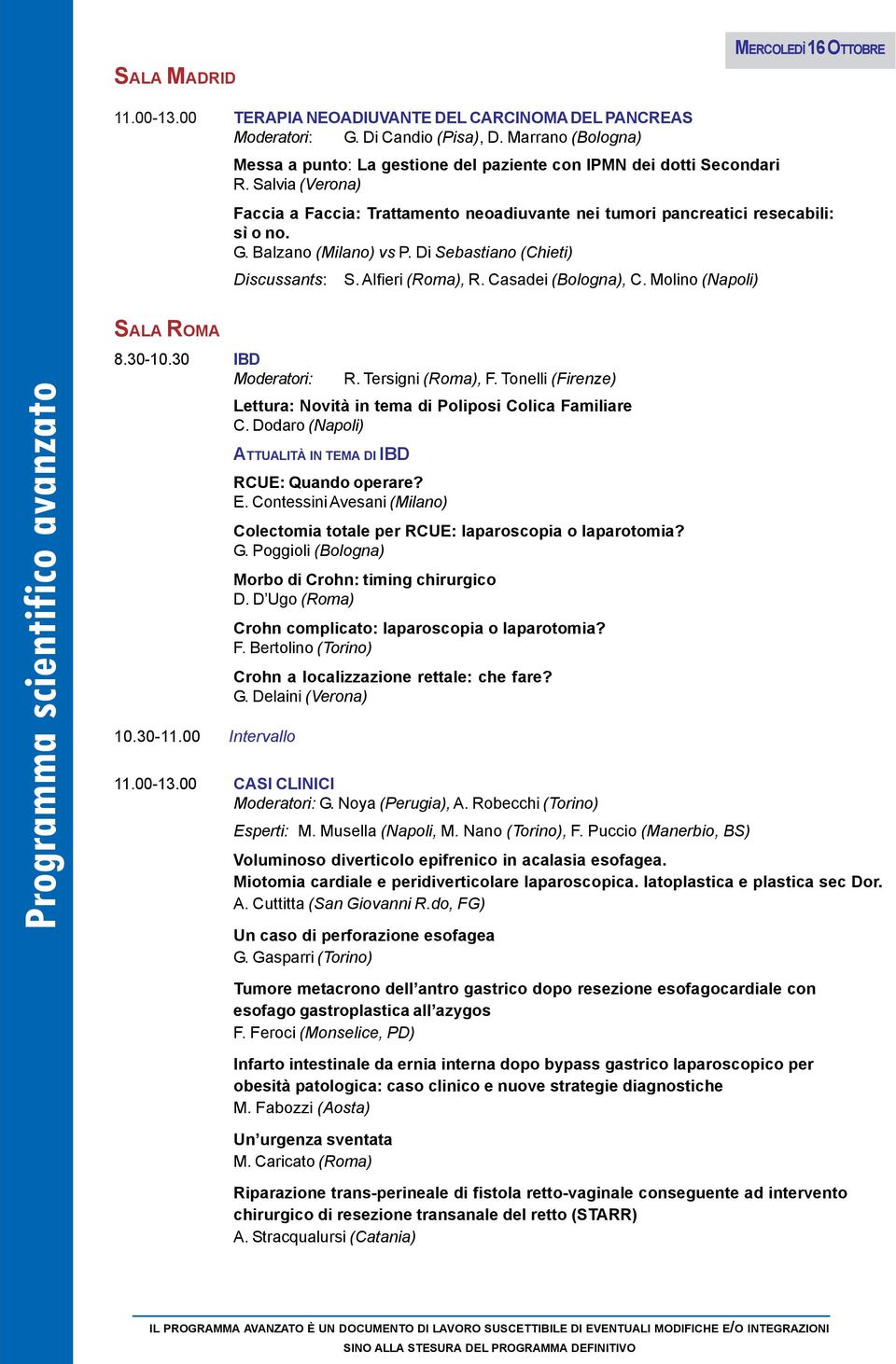 Balzano (Milano) vs P. Di Sebastiano (Chieti) Discussants: S. Alfieri (Roma), R. Casadei (Bologna), C. Molino (Napoli) SALA ROMA 8.30-10.30 IBD Moderatori: R. Tersigni (Roma), F.