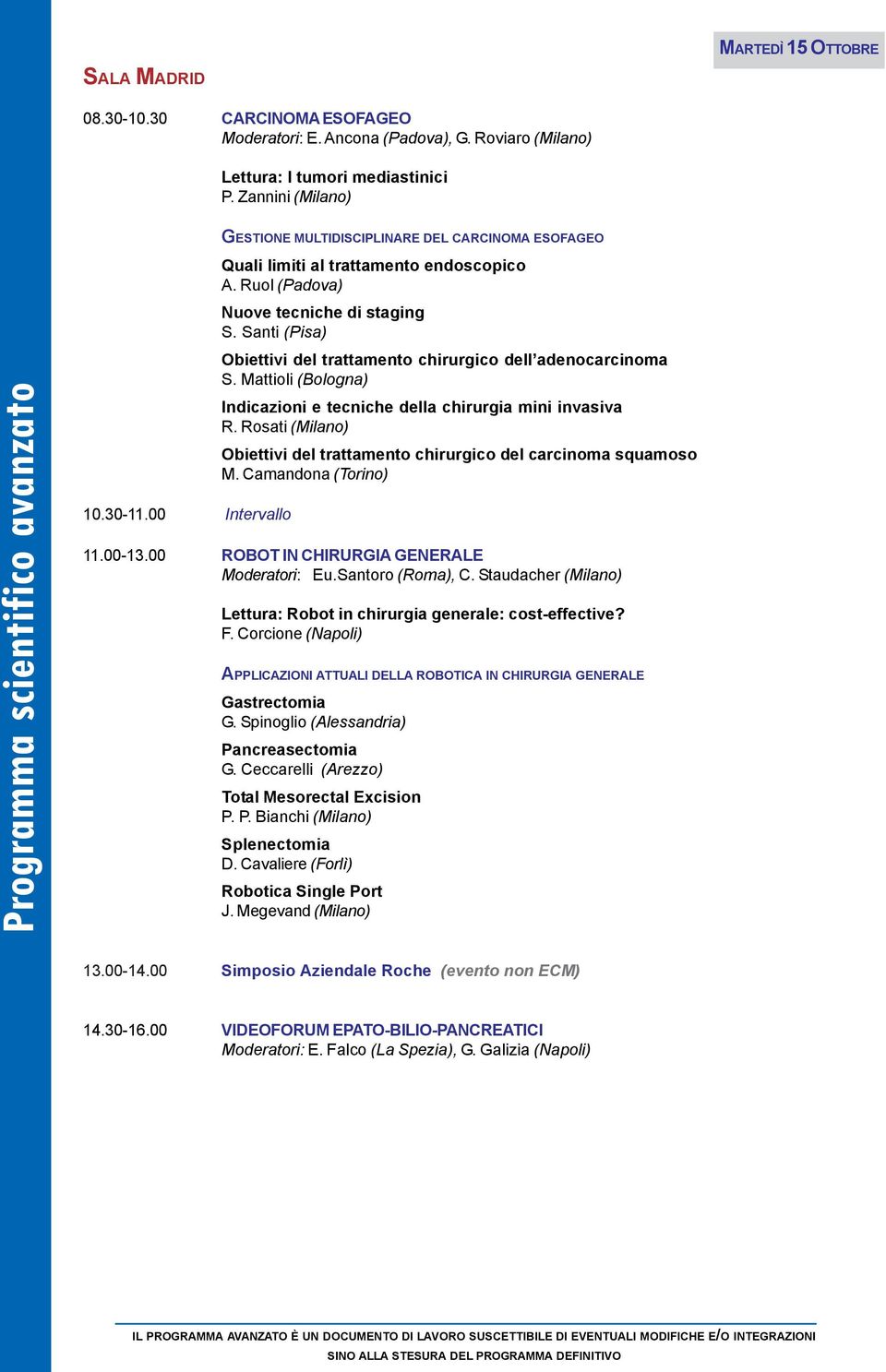 Santi (Pisa) Obiettivi del trattamento chirurgico dell adenocarcinoma S. Mattioli (Bologna) Indicazioni e tecniche della chirurgia mini invasiva R.