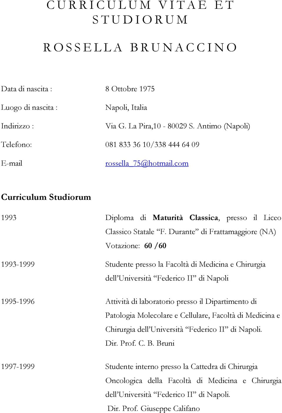 Durante di Frattamaggiore (NA) Votazione: 60 /60 1993-1999 Studente presso la Facoltà di Medicina e Chirurgia dell Università Federico II di Napoli 1995-1996 Attività di laboratorio presso il