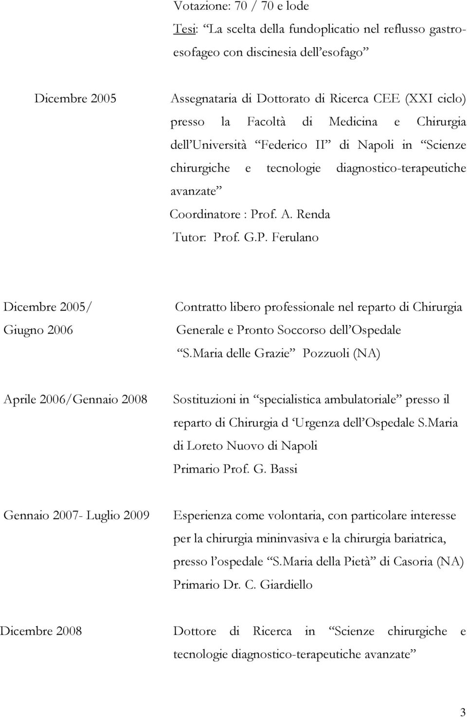 of. A. Renda Tutor: Prof. G.P. Ferulano Dicembre 2005/ Giugno 2006 Contratto libero professionale nel reparto di Chirurgia Generale e Pronto Soccorso dell Ospedale S.