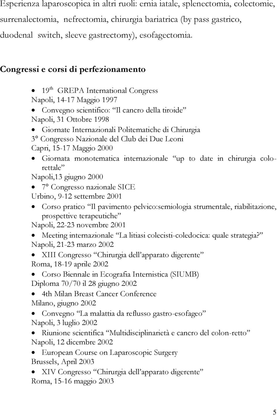 Congressi e corsi di perfezionamento 19 th GREPA International Congress Napoli, 14-17 Maggio 1997 Convegno scientifico: Il cancro della tiroide Napoli, 31 Ottobre 1998 Giornate Internazionali