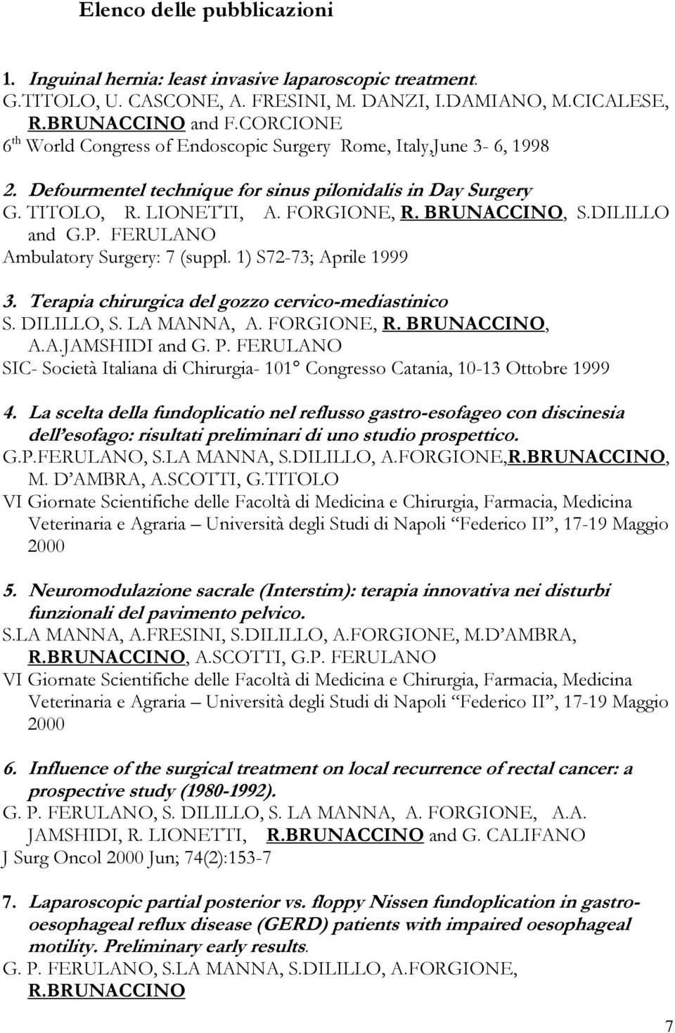 DILILLO and G.P. FERULANO Ambulatory Surgery: 7 (suppl. 1) S72-73; Aprile 1999 3. Terapia chirurgica del gozzo cervico-mediastinico S. DILILLO, S. LA MANNA, A. FORGIONE, R. BRUNACCINO, A.A.JAMSHIDI and G.