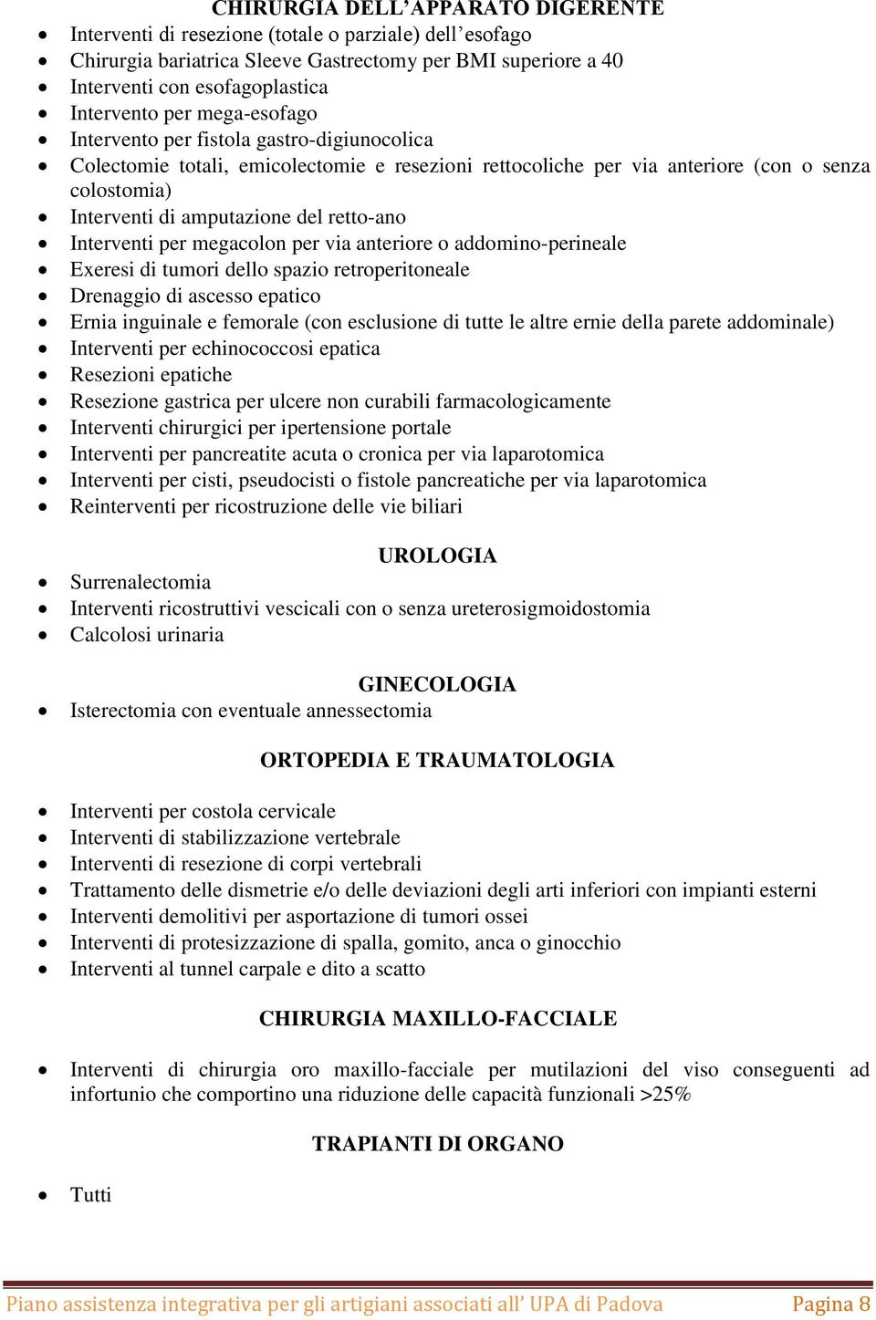 Interventi per megacolon per via anteriore o addomino-perineale Exeresi di tumori dello spazio retroperitoneale Drenaggio di ascesso epatico Ernia inguinale e femorale (con esclusione di tutte le