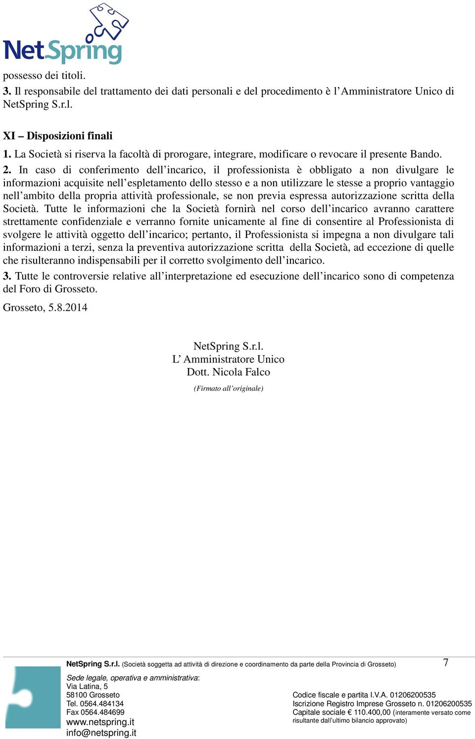 In caso di conferimento dell incarico, il professionista è obbligato a non divulgare le informazioni acquisite nell espletamento dello stesso e a non utilizzare le stesse a proprio vantaggio nell