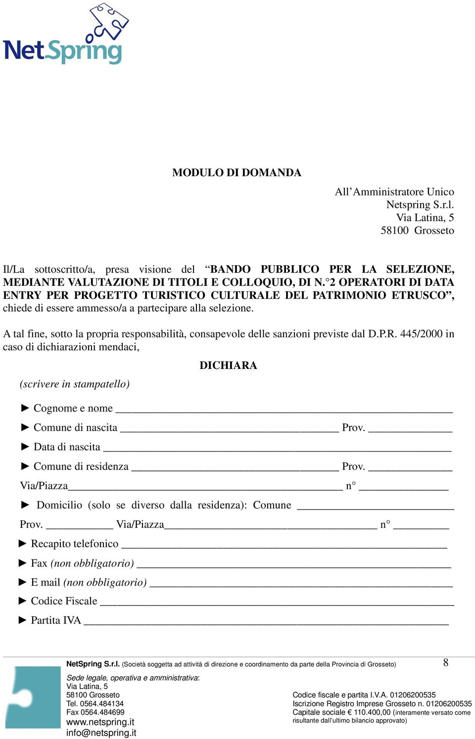 A tal fine, sotto la propria responsabilità, consapevole delle sanzioni previste dal D.P.R.