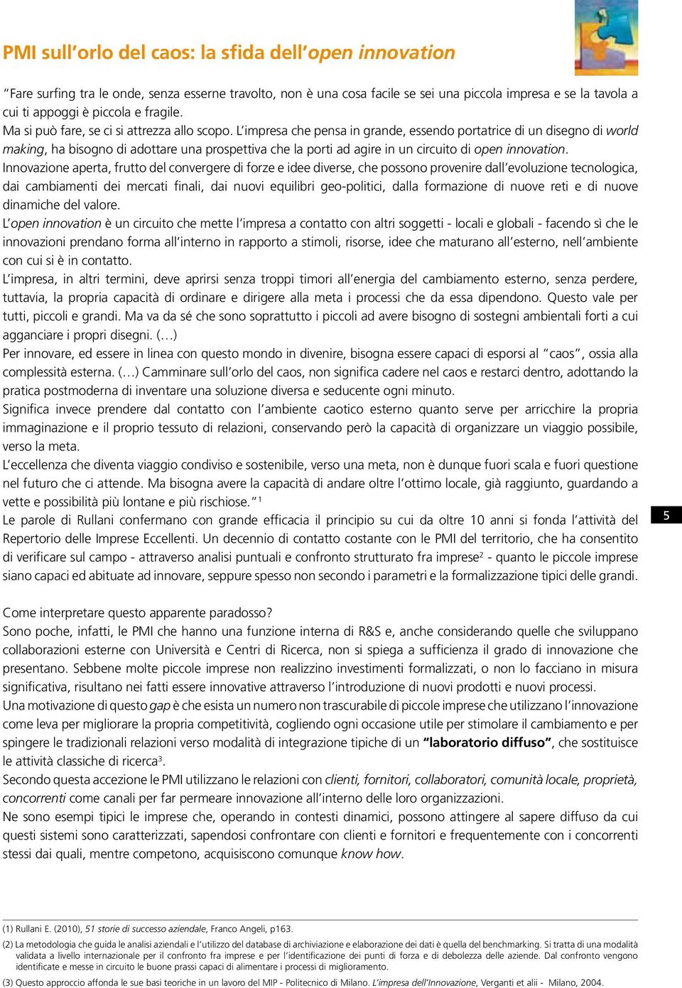 L impresa che pensa in grande, essendo portatrice di un disegno di world making, ha bisogno di adottare una prospettiva che la porti ad agire in un circuito di open innovation.