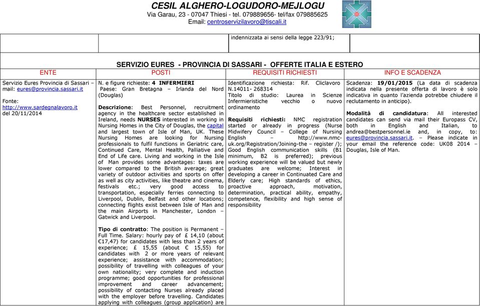 e figure richieste: 4 INFERMIERI Paese: Gran Bretagna Irlanda del Nord (Douglas) Descrizione: Best Personnel, recruitment agency in the healthcare sector established in Ireland, needs NURSES