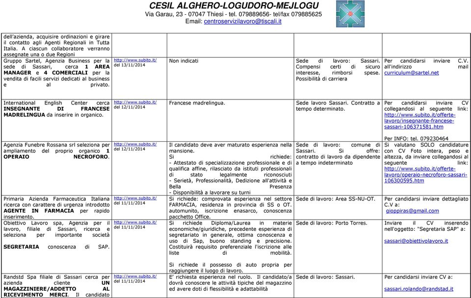 business e al privato. del 13/11/2014 Non indicati Sede di lavoro: Sassari. Compensi certi di sicuro interesse, rimborsi spese. Possibilità di carriera Per candidarsi inviare C.V.