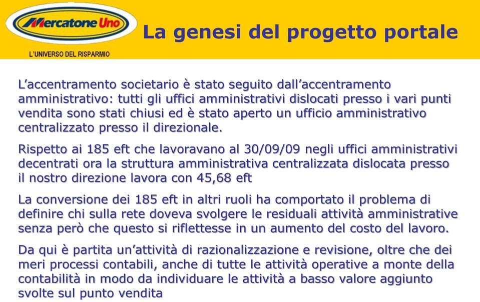 Rispetto ai 185 eft che lavoravano al 30/09/09 negli uffici amministrativi decentrati ora la struttura amministrativa centralizzata dislocata presso il nostro direzione lavora con 45,68 eft La