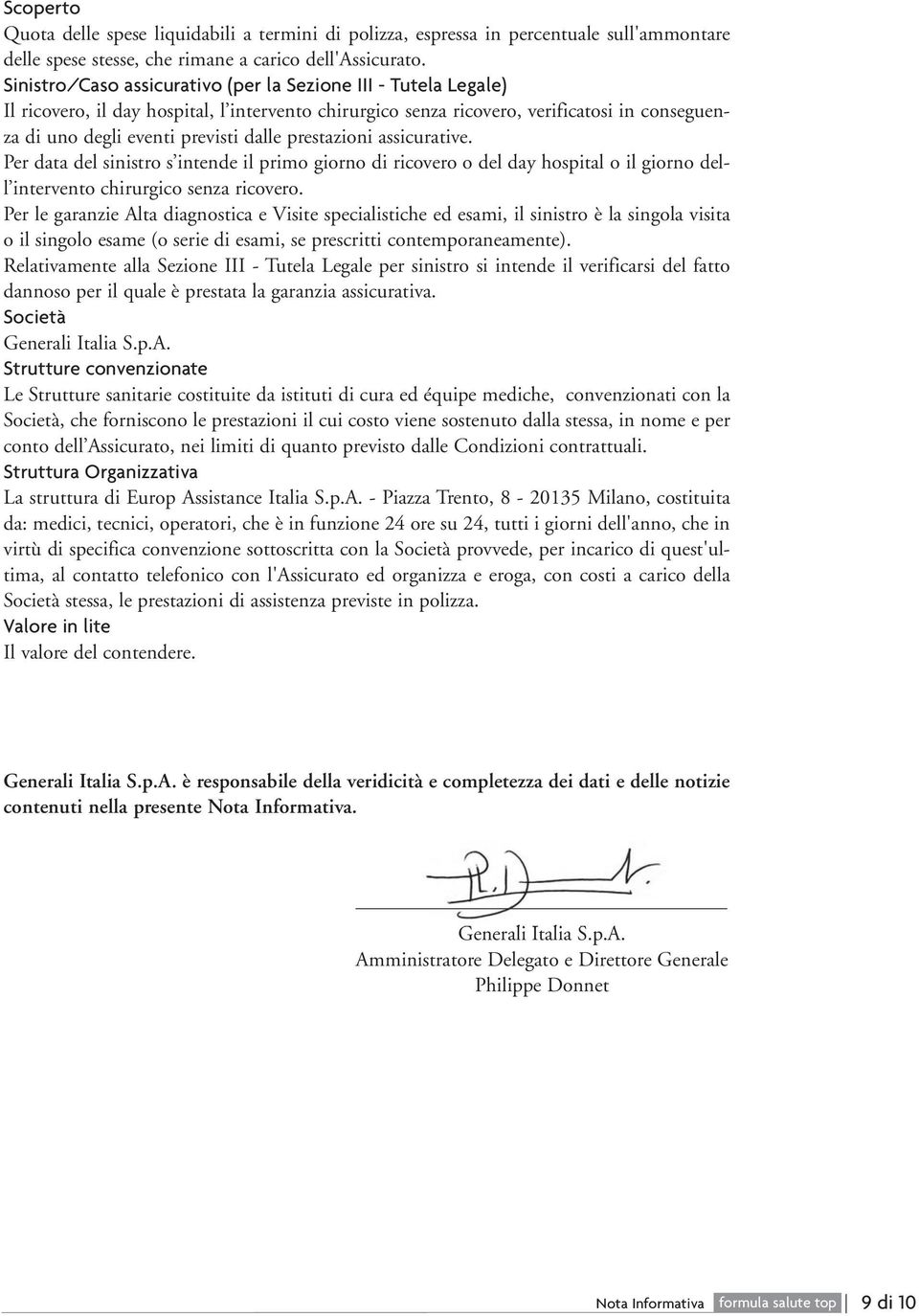 prestazioni assicurative. Per data del sinistro s intende il primo giorno di ricovero o del day hospital o il giorno dell intervento chirurgico senza ricovero.