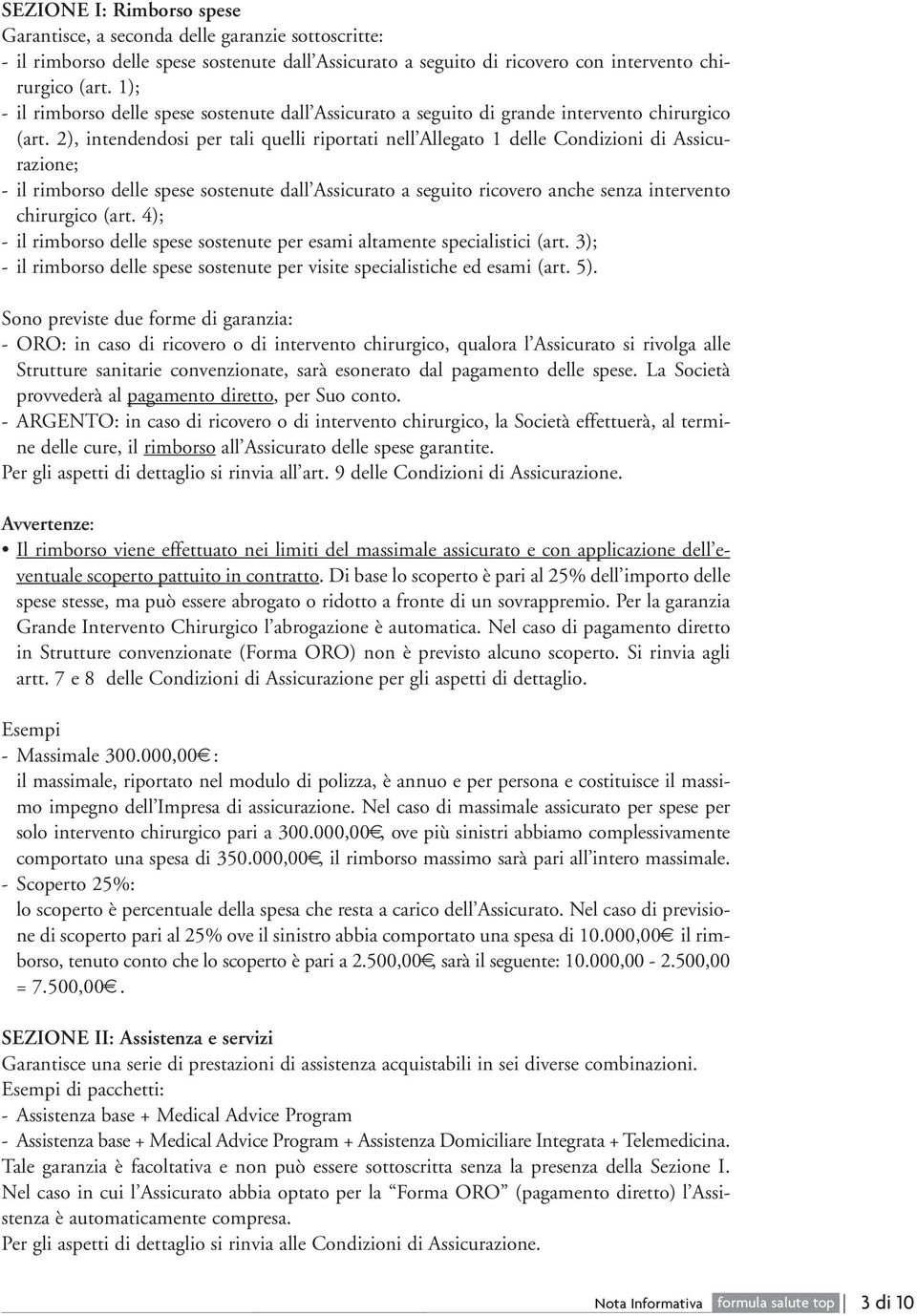 2), intendendosi per tali quelli riportati nell Allegato 1 delle Condizioni di Assicurazione; - il rimborso delle spese sostenute dall Assicurato a seguito ricovero anche senza intervento chirurgico