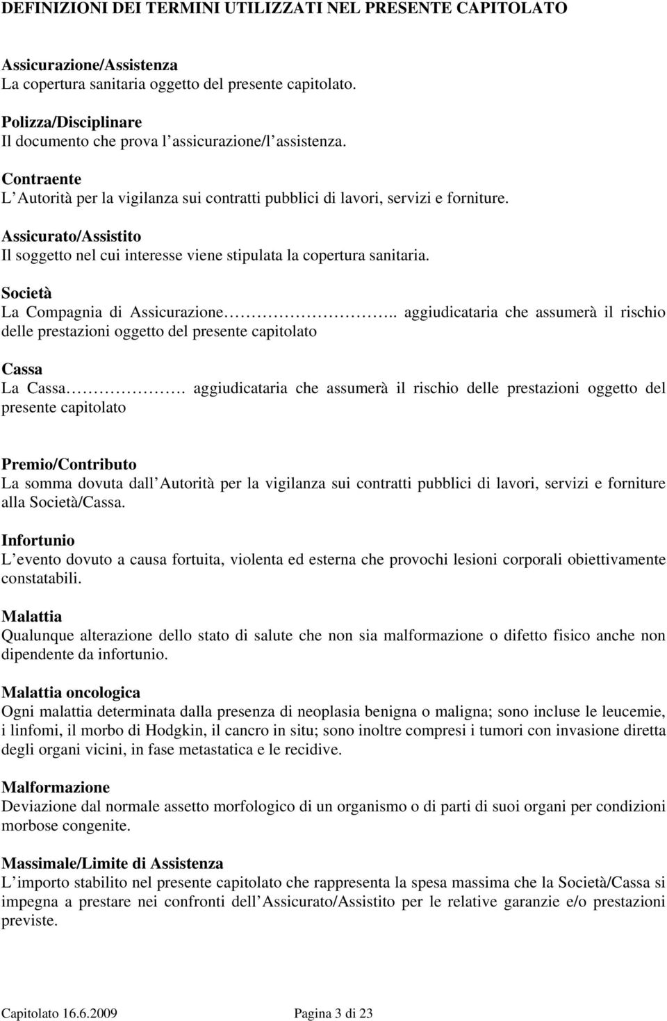 Assicurato/Assistito Il soggetto nel cui interesse viene stipulata la copertura sanitaria. Società La Compagnia di Assicurazione.