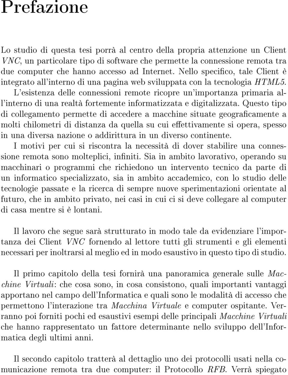 L'esistenza delle connessioni remote ricopre un'importanza primaria all'interno di una realtà fortemente informatizzata e digitalizzata.