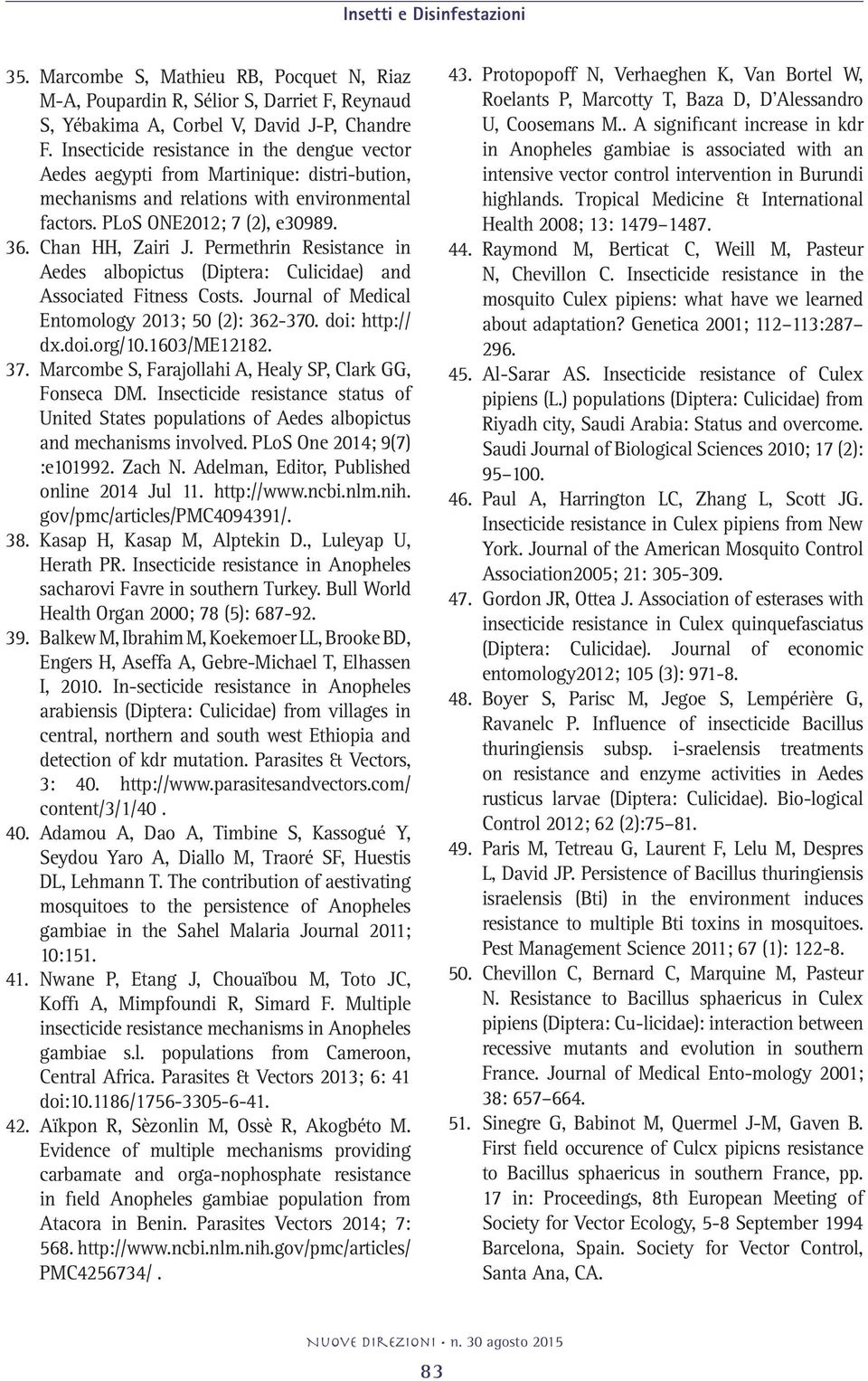 Permethrin Resistance in Aedes albopictus (Diptera: Culicidae) and Associated Fitness Costs. Journal of Medical Entomology 2013; 50 (2): 362-370. doi: http:// dx.doi.org/10.1603/me12182. 37.