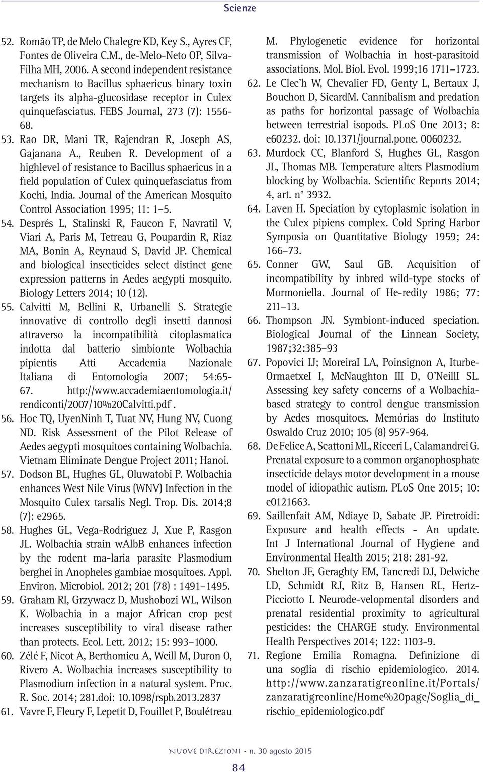 Rao DR, Mani TR, Rajendran R, Joseph AS, Gajanana A., Reuben R. Development of a highlevel of resistance to Bacillus sphaericus in a field population of Culex quinquefasciatus from Kochi, India.