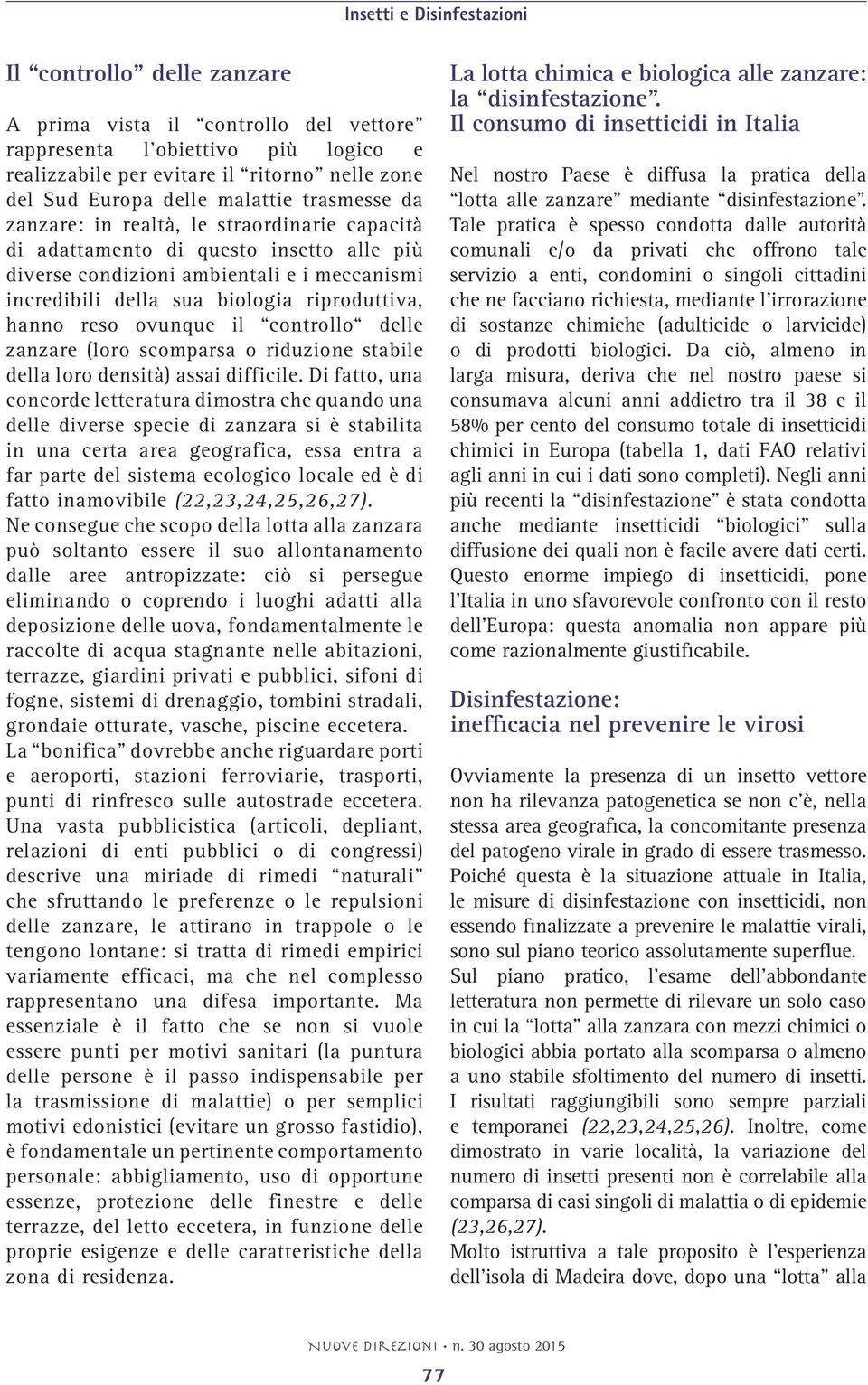 hanno reso ovunque il controllo delle zanzare (loro scomparsa o riduzione stabile della loro densità) assai difficile.