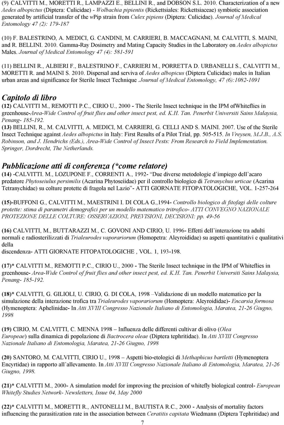 Culex pipiens (Diptera: Culicidae). Journal of Medical Entomology 47 (2): 179-187 (10) F. BALESTRINO, A. MEDICI, G. CANDINI, M. CARRIERI, B. MACCAGNANI, M. CALVITTI, S. MAINI, and R. BELLINI. 2010.