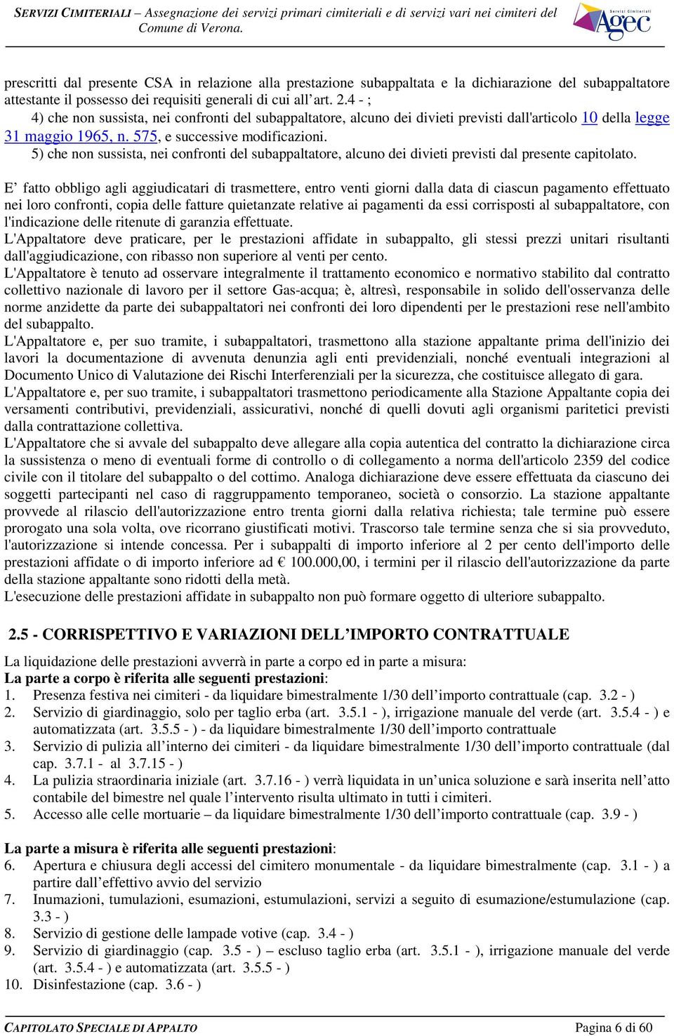 5) che non sussista, nei confronti del subappaltatore, alcuno dei divieti previsti dal presente capitolato.