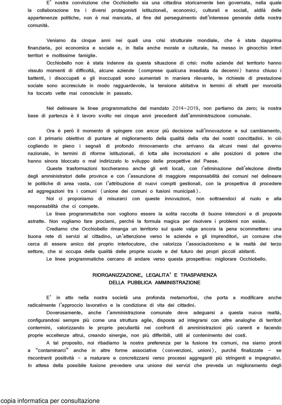 Veniamo da cinque anni nei quali una crisi strutturale mondiale, che è stata dapprima finanziaria, poi economica e sociale e, in Italia anche morale e culturale, ha messo in ginocchio interi