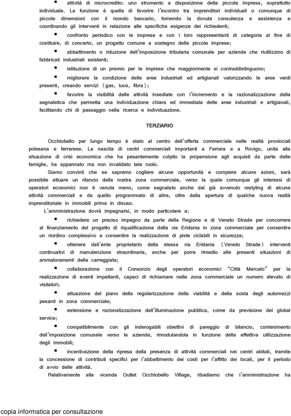 interventi in relazione alle specifiche esigenze dei richiedenti; confronto periodico con le imprese e con i loro rappresentanti di categoria al fine di costituire, di concerto, un progetto comune a