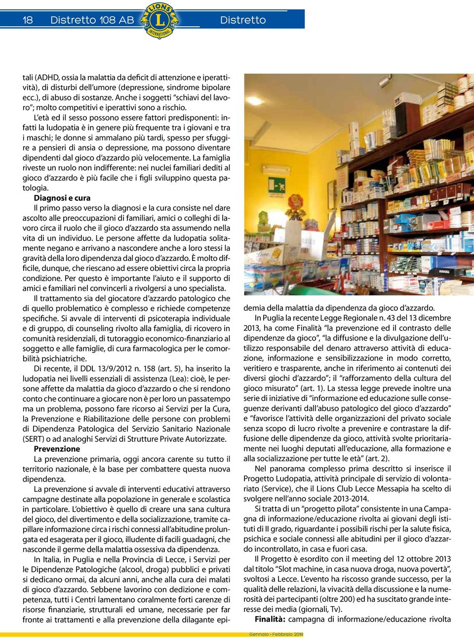 L età ed il sesso possono essere fattori predisponenti: infatti la ludopatia è in genere più frequente tra i giovani e tra i maschi; le donne si ammalano più tardi, spesso per sfuggire a pensieri di