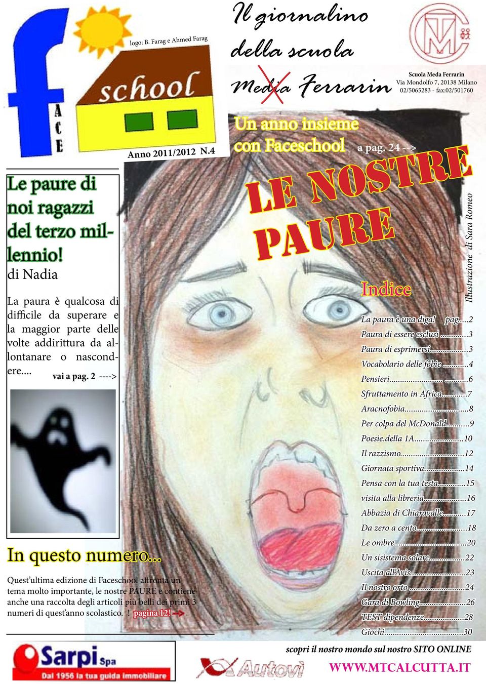 4 Quest ultima edizione di Faceschool affronta un tema molto importante, le nostre PAURE e contiene anche una raccolta degli articoli più belli dei primi 3 numeri di quest anno scolastico.! pagina 12!