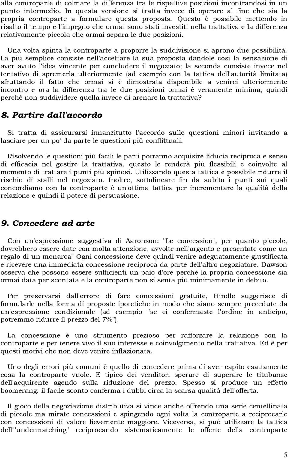 Questo è possibile mettendo in risalto il tempo e l'impegno che ormai sono stati investiti nella trattativa e la differenza relativamente piccola che ormai separa le due posizioni.