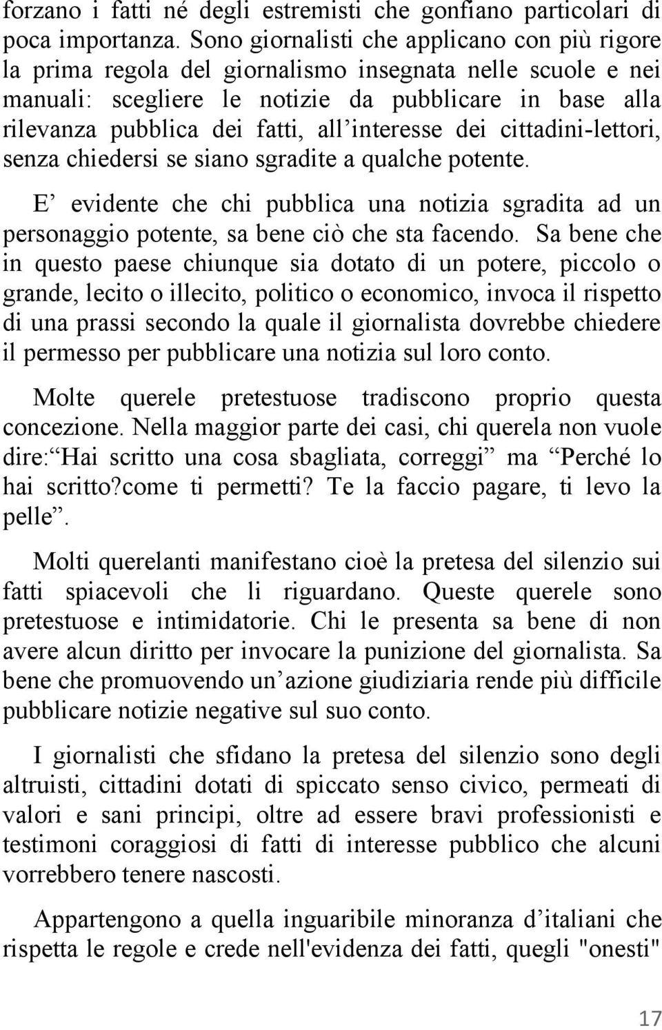 interesse dei cittadini-lettori, senza chiedersi se siano sgradite a qualche potente. E evidente che chi pubblica una notizia sgradita ad un personaggio potente, sa bene ciò che sta facendo.