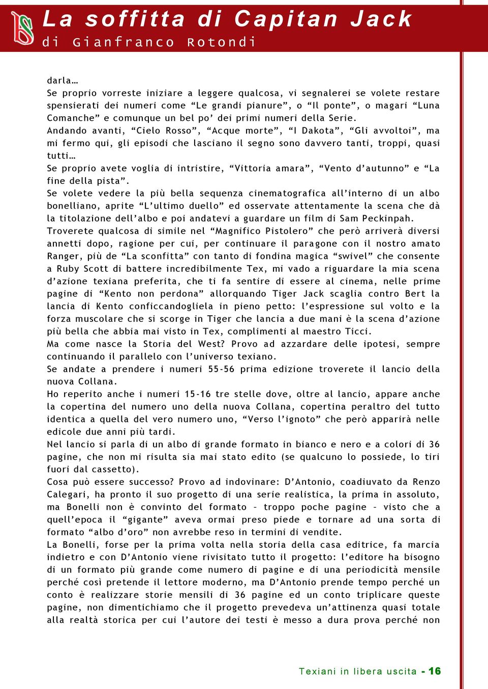 Andando avanti, Cielo Rosso, Acque morte, I Dakota, Gli avvoltoi, ma mi fermo qui, gli episodi che lasciano il seg no sono davvero tanti, troppi, quasi tutti Se proprio avete voglia di intristire,