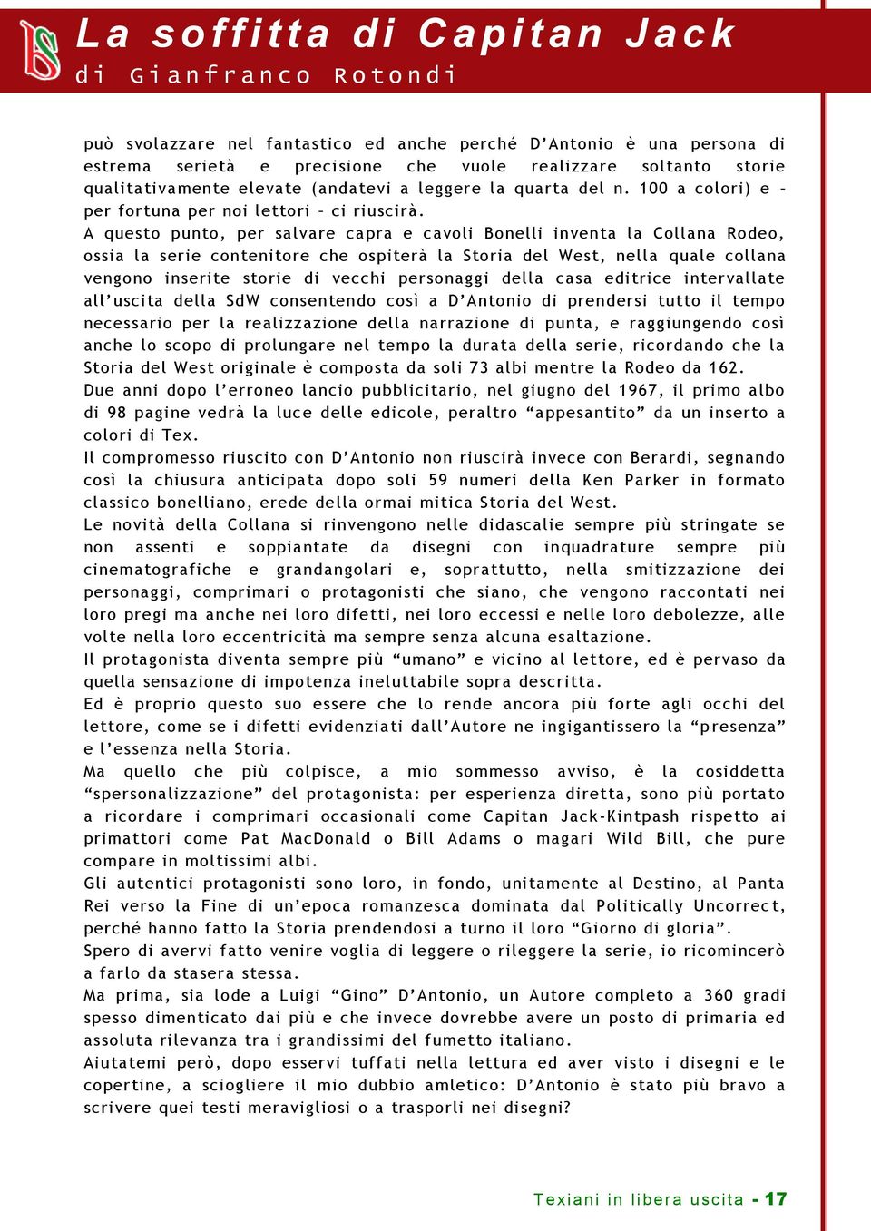 A questo punto, per salvare capra e cavoli Bonelli inventa la Collana Rodeo, ossia la serie contenitore che ospiterà la Storia del West, nella quale collana vengono inserite storie di vecchi