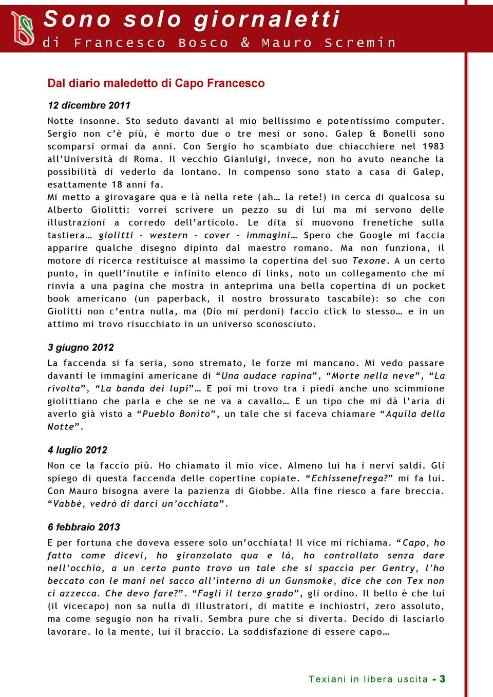 Con Sergio ho scambiato due chiacchiere nel 1983 all Università di Roma. Il vecchio Gianluigi, invece, non ho avuto neanche la possibilità di vederlo da lontano.