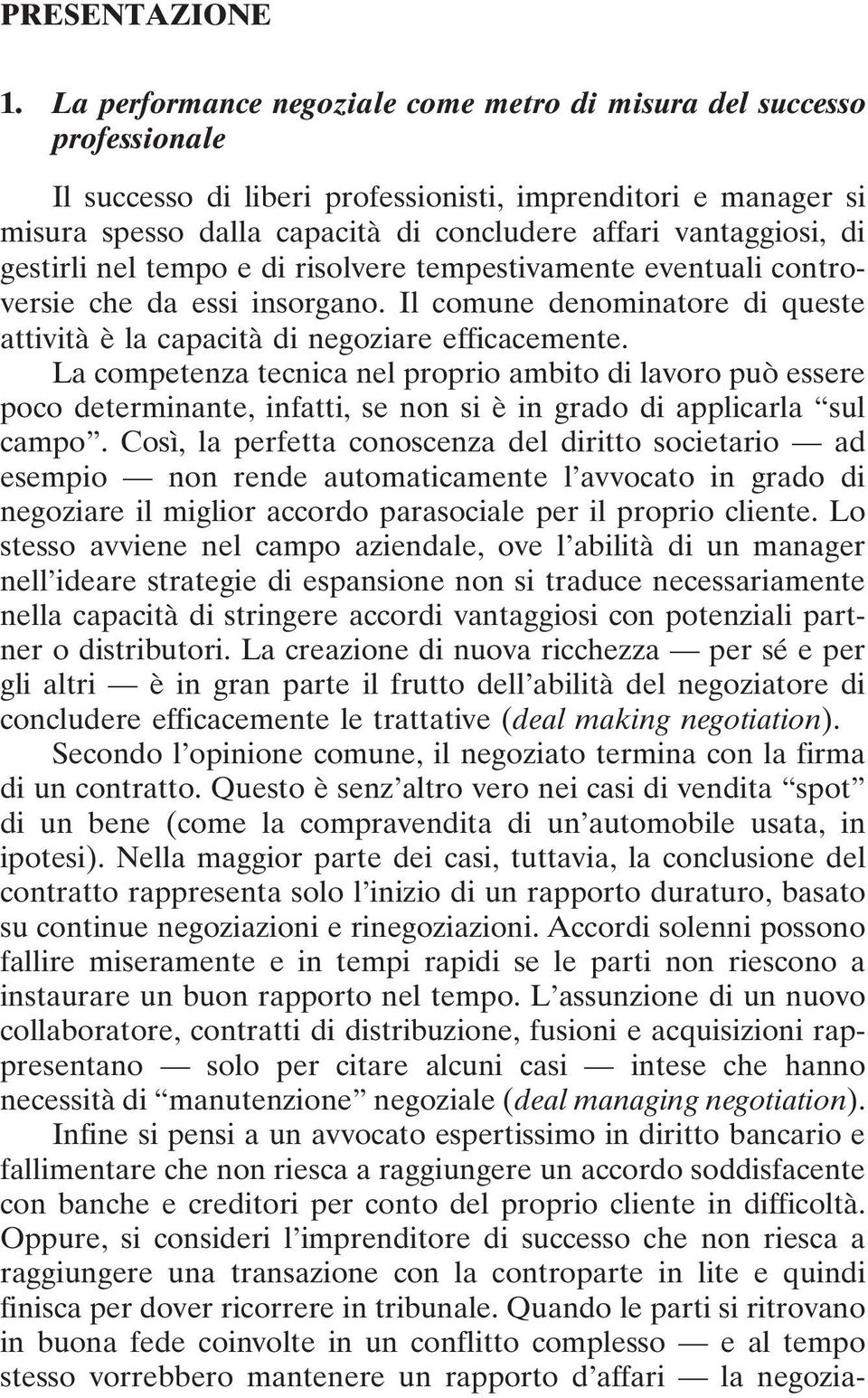 di gestirli nel tempo e di risolvere tempestivamente eventuali controversie che da essi insorgano. Il comune denominatore di queste attività è la capacità di negoziare efficacemente.